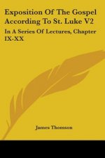 Exposition Of The Gospel According To St. Luke V2: In A Series Of Lectures, Chapter IX-XX