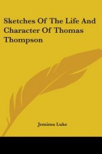 Sketches Of The Life And Character Of Thomas Thompson