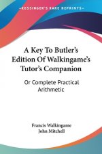 A Key To Butler's Edition Of Walkingame's Tutor's Companion: Or Complete Practical Arithmetic