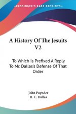 A History Of The Jesuits V2: To Which Is Prefixed A Reply To Mr. Dallas's Defense Of That Order