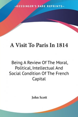 A Visit To Paris In 1814: Being A Review Of The Moral, Political, Intellectual And Social Condition Of The French Capital