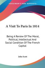 A Visit To Paris In 1814: Being A Review Of The Moral, Political, Intellectual And Social Condition Of The French Capital