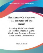 The History Of Napoleon III, Emperor Of The French: Including A Brief Narrative Of All The Most Important Events Which Have Occurred In Europe Since T