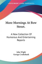 More Mornings At Bow Street.: A New Collection Of Humorous And Entertaining Reports