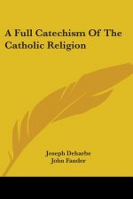 A FULL CATECHISM OF THE CATHOLIC RELIGIO