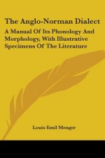 THE ANGLO-NORMAN DIALECT: A MANUAL OF IT