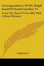 Correspondence Of Mr. Ralph Izard Of South Carolina V1
