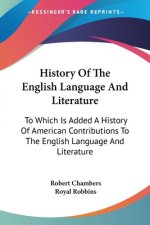 History Of The English Language And Literature: To Which Is Added A History Of American Contributions To The English Language And Literature