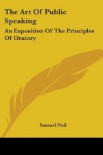 The Art Of Public Speaking: An Exposition Of The Principles Of Oratory