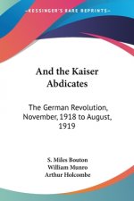 AND THE KAISER ABDICATES: THE GERMAN REV