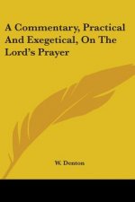 A Commentary, Practical And Exegetical, On The Lord's Prayer