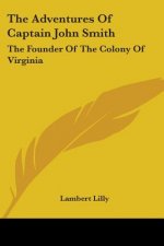 The Adventures Of Captain John Smith: The Founder Of The Colony Of Virginia