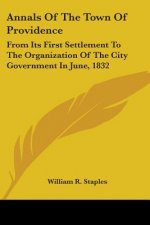 Annals Of The Town Of Providence: From Its First Settlement To The Organization Of The City Government In June, 1832