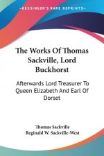 The Works Of Thomas Sackville, Lord Buckhorst: Afterwards Lord Treasurer To Queen Elizabeth And Earl Of Dorset