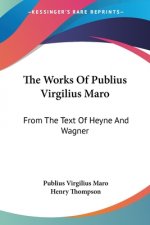 The Works Of Publius Virgilius Maro: From The Text Of Heyne And Wagner