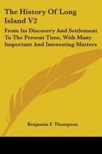 The History Of Long Island V2: From Its Discovery And Settlement To The Present Time, With Many Important And Interesting Matters