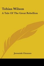 Tobias Wilson: A Tale Of The Great Rebellion