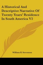 A Historical And Descriptive Narrative Of Twenty Years' Residence In South America V2