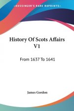 History Of Scots Affairs V1: From 1637 To 1641