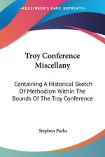 Troy Conference Miscellany: Containing A Historical Sketch Of Methodism Within The Bounds Of The Troy Conference