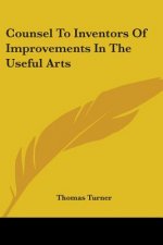 Counsel To Inventors Of Improvements In The Useful Arts