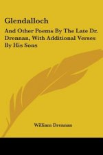 Glendalloch: And Other Poems By The Late Dr. Drennan, With Additional Verses By His Sons