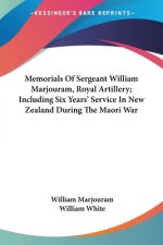 Memorials Of Sergeant William Marjouram, Royal Artillery; Including Six Years' Service In New Zealand During The Maori War