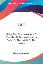 I Will: Being The Determinations Of The Man Of God, As Found In Some Of The I Wills Of The Psalms