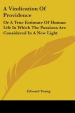 A Vindication Of Providence: Or A True Estimate Of Human Life In Which The Passions Are Considered In A New Light