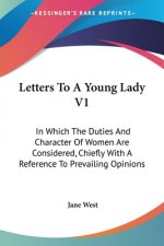 Letters To A Young Lady V1: In Which The Duties And Character Of Women Are Considered, Chiefly With A Reference To Prevailing Opinions