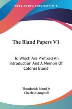 The Bland Papers V1: To Which Are Prefixed An Introduction And A Memoir Of Colonel Bland