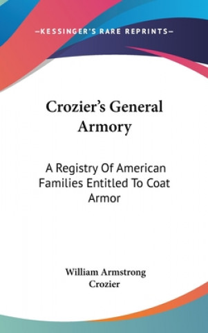 Crozier's General Armory: A Registry Of American Families Entitled To Coat Armor