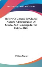 History Of General Sir Charles Napier's Administration Of Scinde, And Campaign In The Cutchee Hills