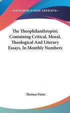The Theophilanthropist; Containing Critical, Moral, Theological And Literary Essays, In Monthly Numbers
