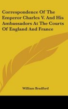 Correspondence Of The Emperor Charles V. And His Ambassadors At The Courts Of England And France