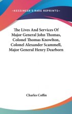 The Lives And Services Of Major General John Thomas, Colonel Thomas Knowlton, Colonel Alexander Scammell, Major General Henry Dearborn