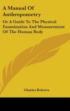 A MANUAL OF ANTHROPOMETRY: OR A GUIDE TO