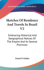 Sketches Of Residence And Travels In Brazil V2: Embracing Historical And Geographical Notices Of The Empire And Its Several Provinces