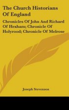 The Church Historians Of England: Chronicles Of John And Richard Of Hexham; Chronicle Of Holyrood; Chronicle Of Melrose