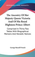 The Ancestry Of Her Majesty Queen Victoria And Of His Royal Highness Prince Albert: Comprised In Thirty-Two Tables With Biographical Memoirs And Heral