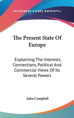 The Present State Of Europe: Explaining The Interests, Connections, Political And Commercial Views Of Its Several Powers