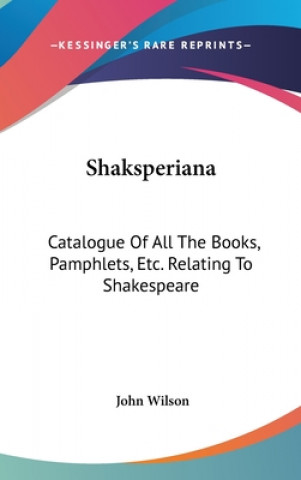 Shaksperiana: Catalogue Of All The Books, Pamphlets, Etc. Relating To Shakespeare