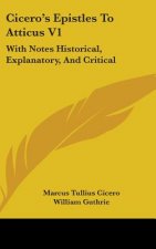 Cicero's Epistles To Atticus V1: With Notes Historical, Explanatory, And Critical