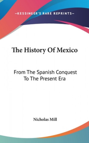 The History Of Mexico: From The Spanish Conquest To The Present Era