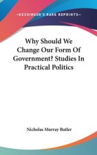 WHY SHOULD WE CHANGE OUR FORM OF GOVERNM