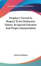 Prophecy Viewed In Respect To Its Distinctive Nature, Its Special Function And Proper Interpretation