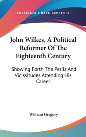 JOHN WILKES, A POLITICAL REFORMER OF THE