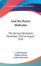AND THE KAISER ABDICATES: THE GERMAN REV