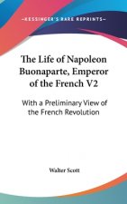 The Life Of Napoleon Buonaparte, Emperor Of The French V2: With A Preliminary View Of The French Revolution
