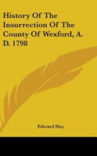 History Of The Insurrection Of The County Of Wexford, A. D. 1798